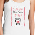 Personalized I Love You More Than Coffee Top Tank for Women