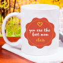 You Are the Best Mom Beautiful Decorative Personalized 11 oz Mug